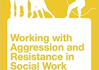 Working with Aggression and Resistance in Social Work