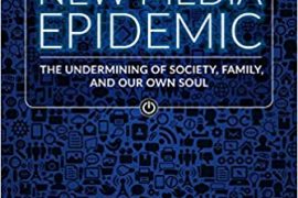 The New Media Epidemic: The Undermining of Society, Family, and Our Own Soul