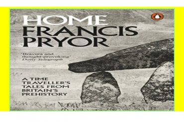 Home: A Time Traveller's Tales from Britain's Prehistory